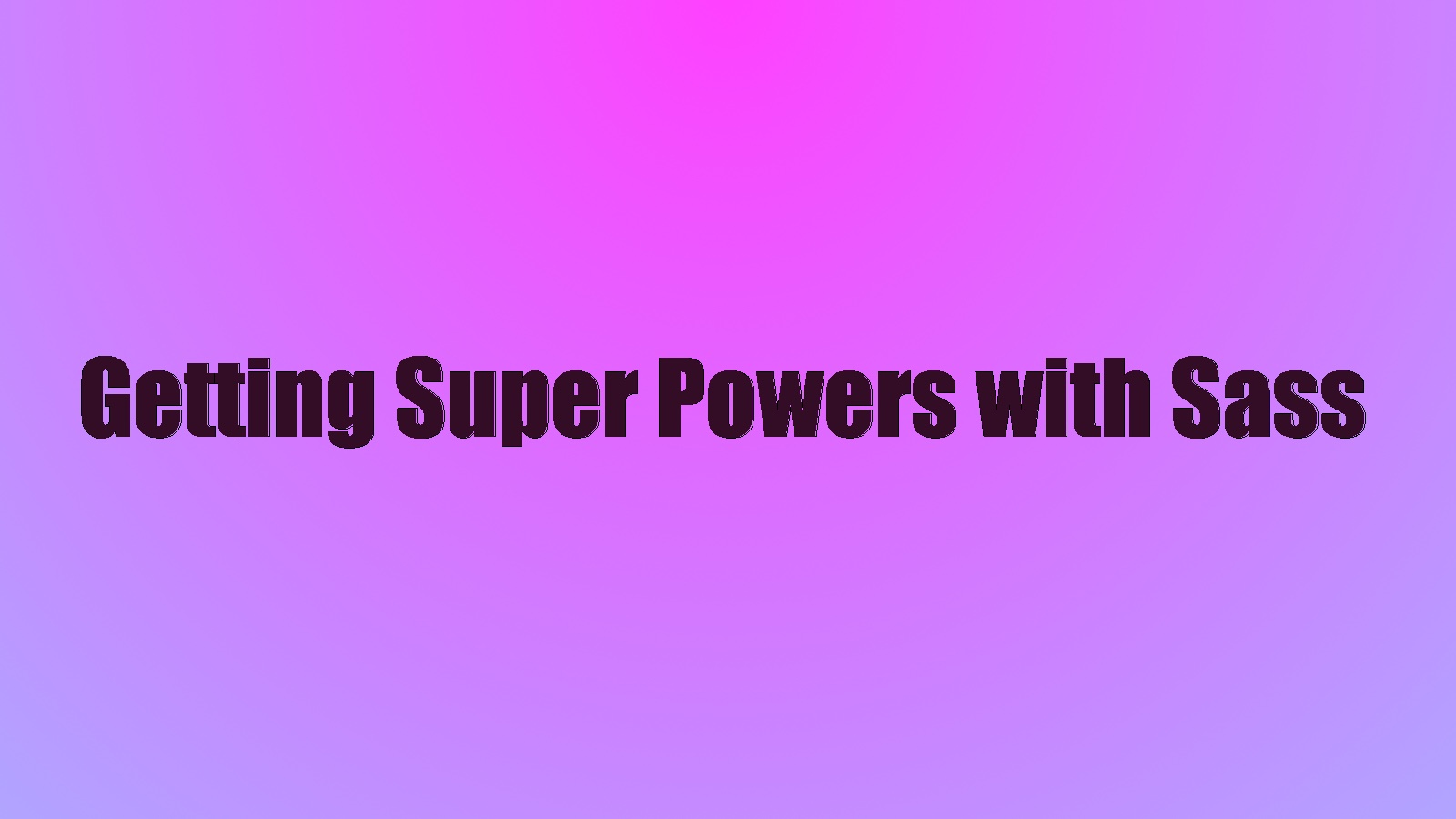 Getting Super Powers with Sass